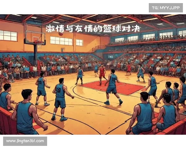 篮球顶尖赛事激情对决全球精英齐聚赛场展现超凡实力创造篮球传奇 篮球顶尖赛事激情对决全球精英齐聚赛场展现超凡实力创造篮球传奇